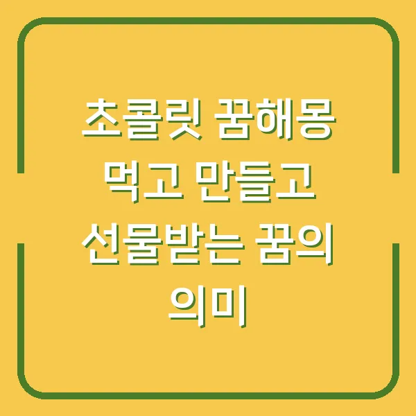 초콜릿 꿈해몽 먹고 만들고 선물받는 꿈의 의미