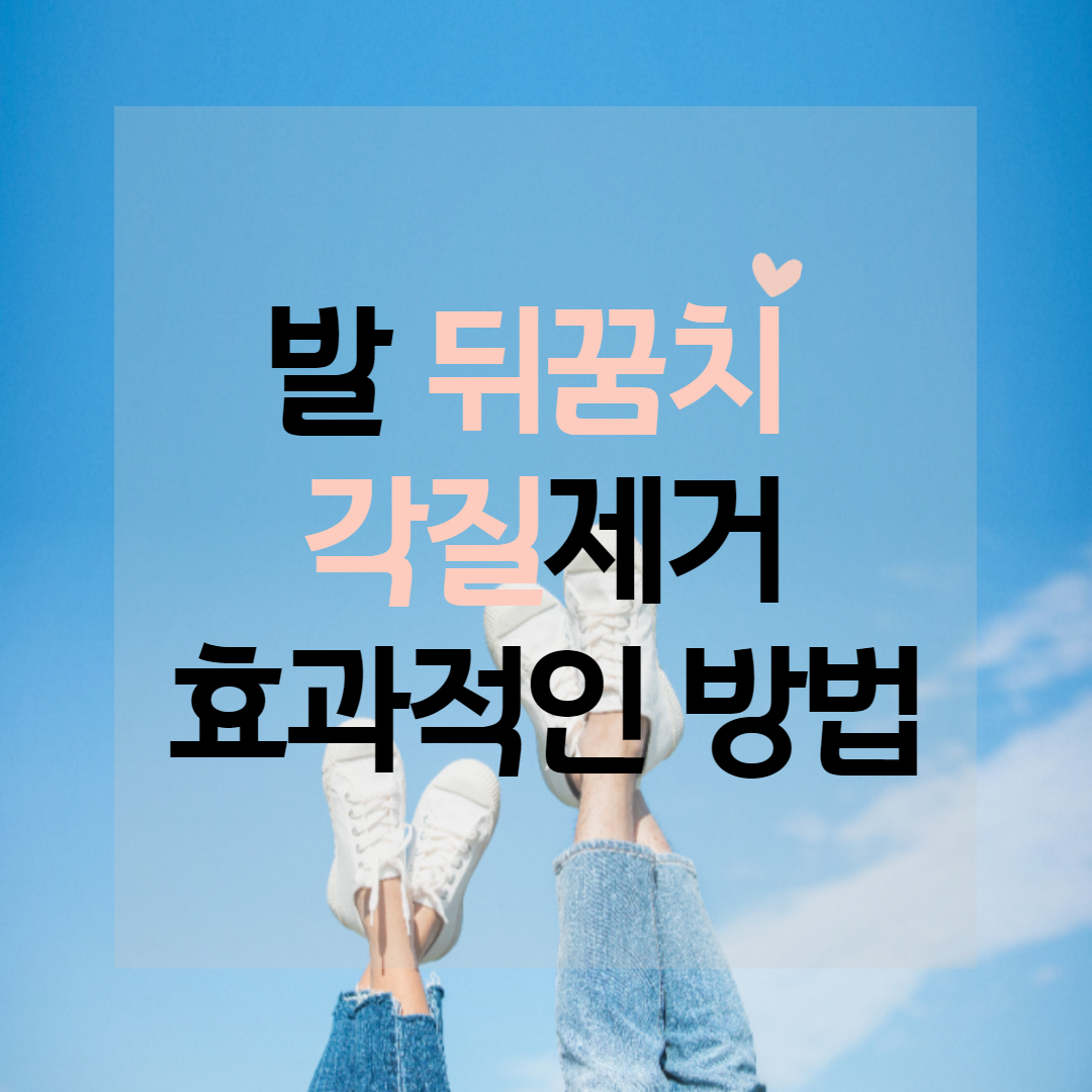  뒤꿈치 각질제거 효과적인 방법