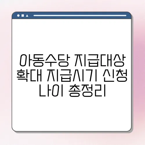 아동수당 지급대상 확대 지급시기 신청 나이 총정리