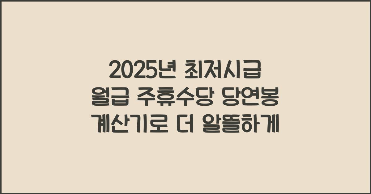 2025년 최저시급 월급 주휴수당 당연봉 계산기
