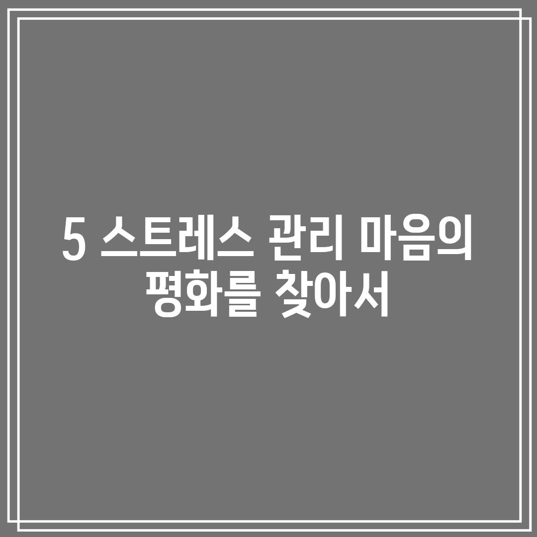 5. 스트레스 관리: 마음의 평화를 찾아서