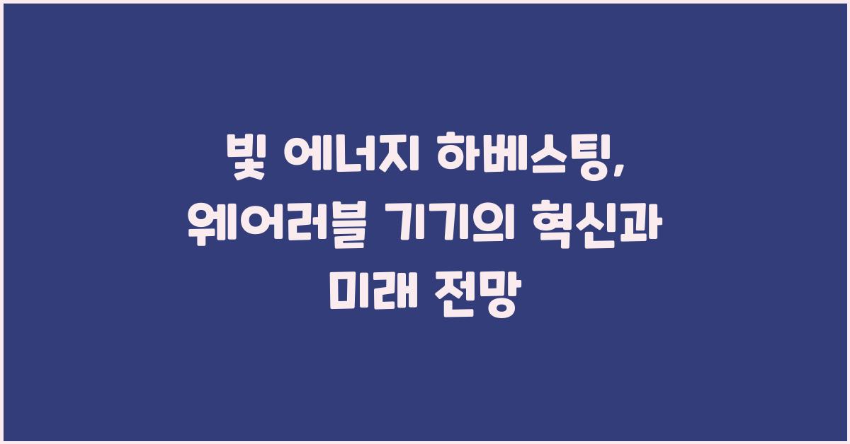 빛 에너지 하베스팅: 웨어러블 기기의 혁신