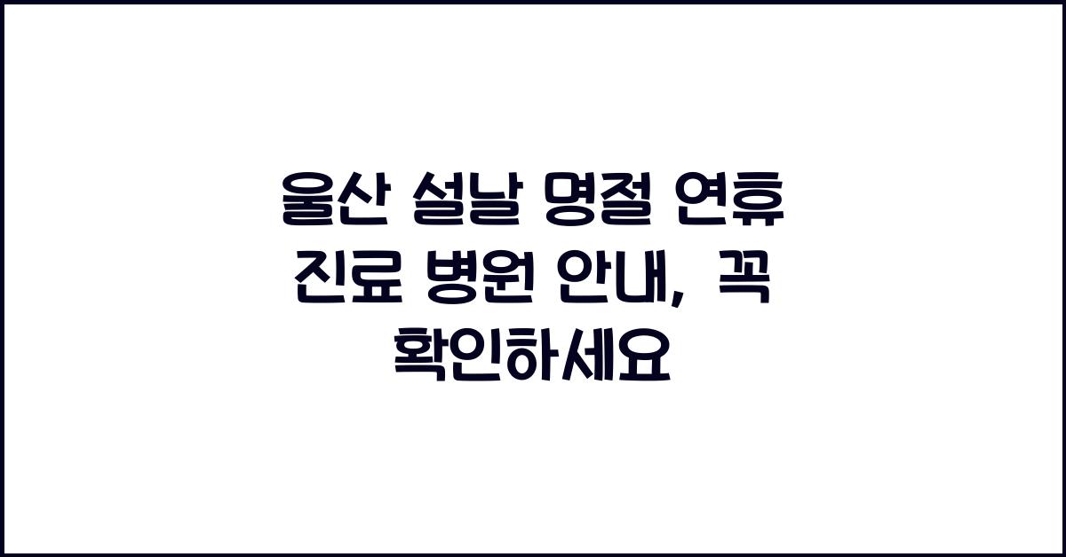 울산 설날 명절 연휴 진료 병원 안내