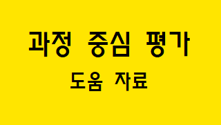  [과정 중심 평가] 과정 중심 평가 도움 자료