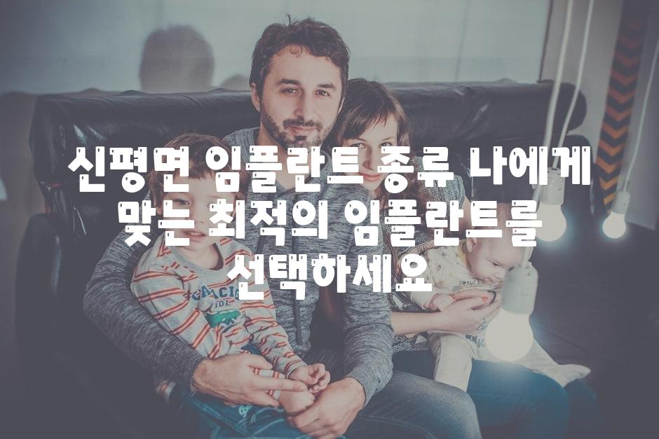 신평면 임플란트 종류 나에게 맞는 최적의 임플란트를 선택하세요