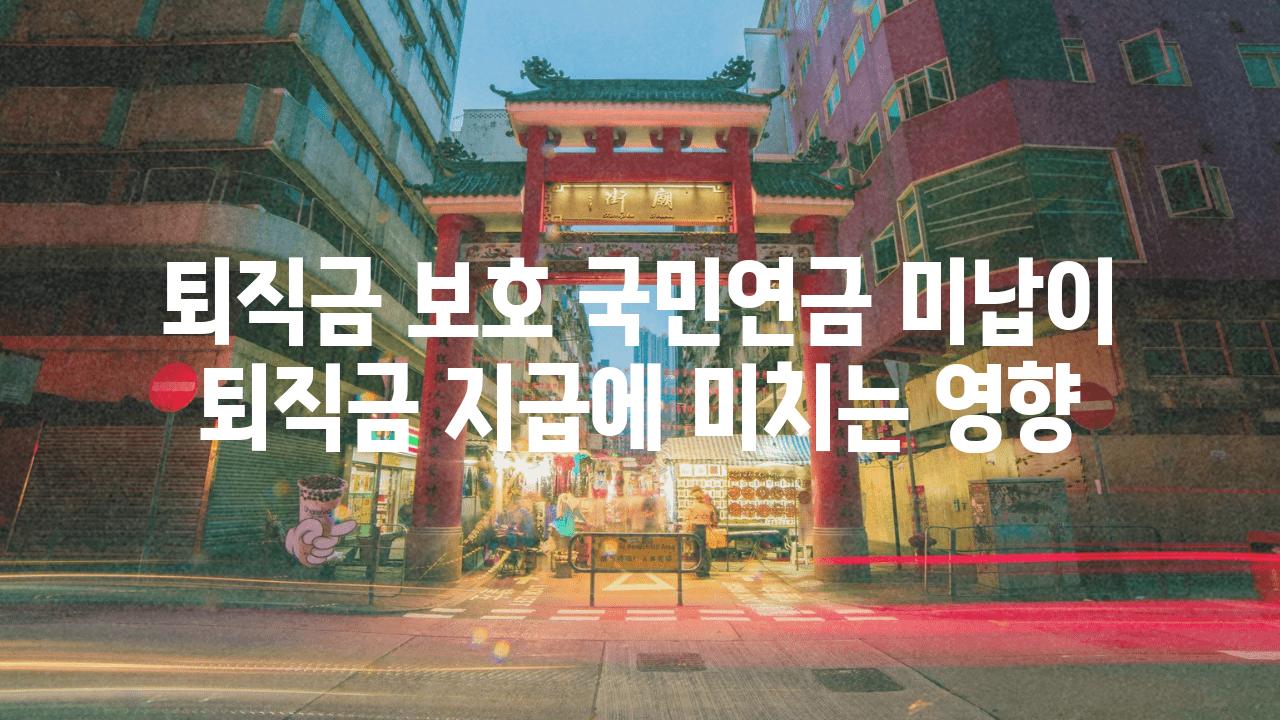 퇴직금 보호 국민연금 미납이 퇴직금 지급에 미치는 영향