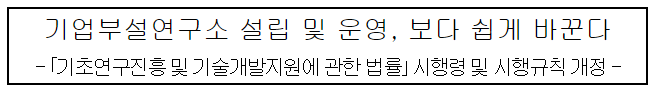 기업부설연구소 설립 및 운영&#44; 보다 쉽게 바꾼다