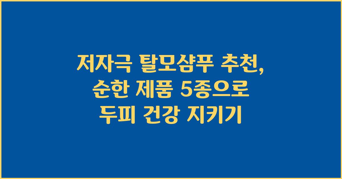 저자극 탈모샴푸 추천: 순한 제품 5종