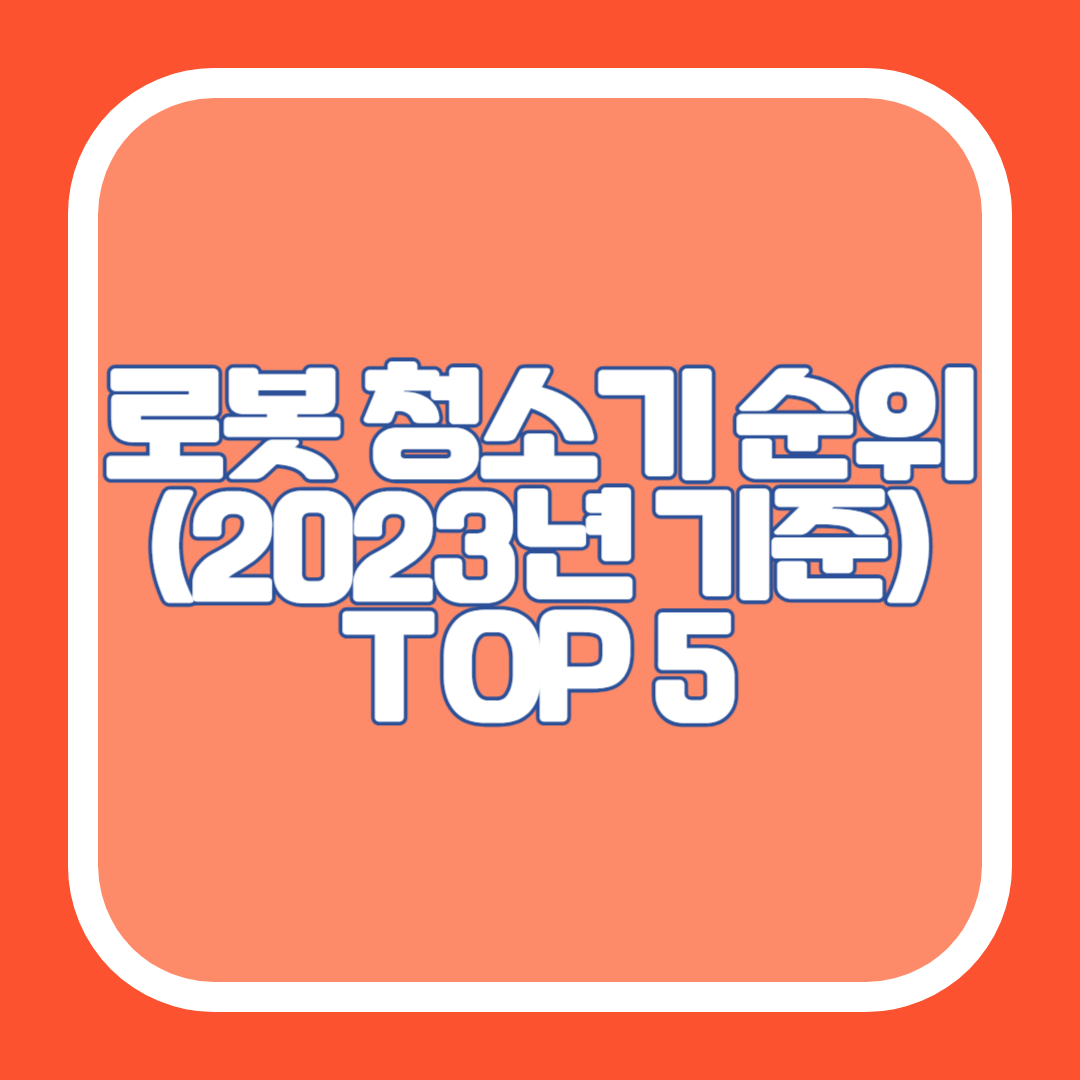 로봇 청소기 순위(2023년 기준) TOP 5