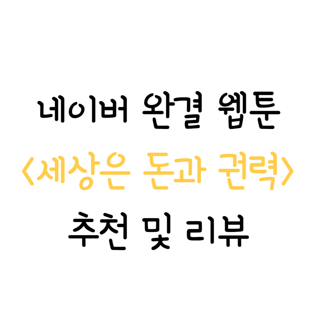네이버 완결 웹툰 세상은 돈과 권력 추천 리뷰