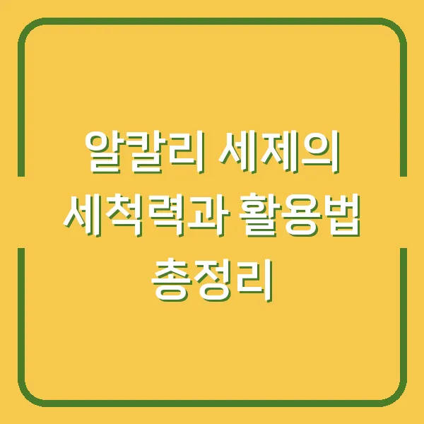 알칼리 세제의 세척력과 활용법 총정리