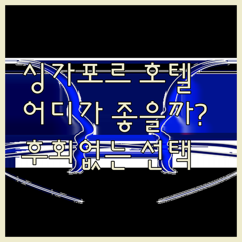 싱가포르 호텔 어디가 좋을까? 후회 