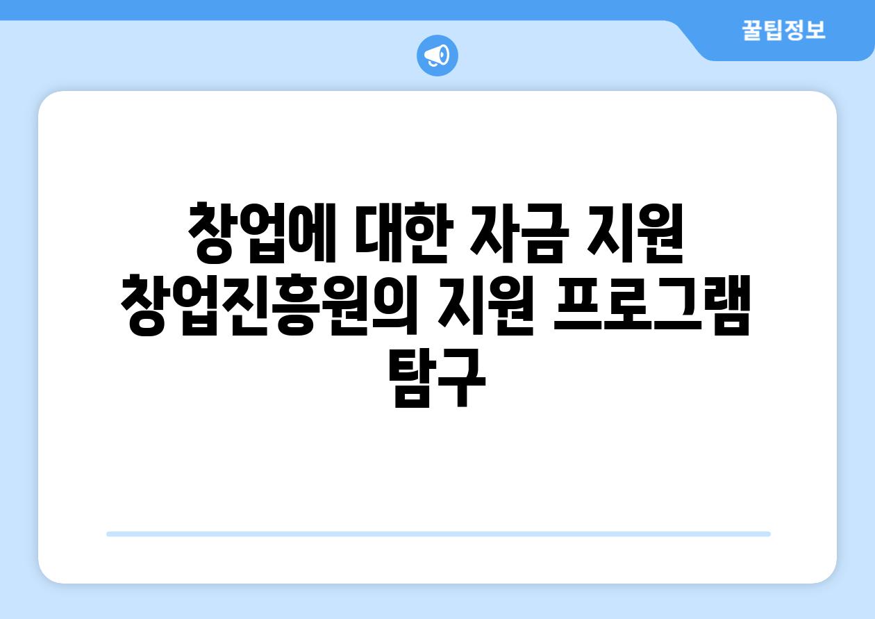 창업에 대한 자금 지원 창업진흥원의 지원 프로그램 비교