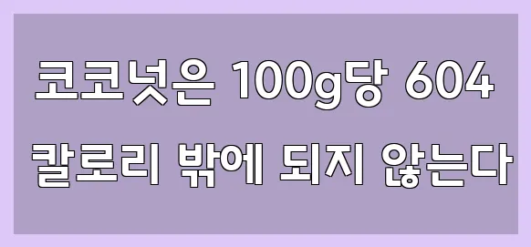  코코넛은 100g당 604 칼로리 밖에 되지 않는다