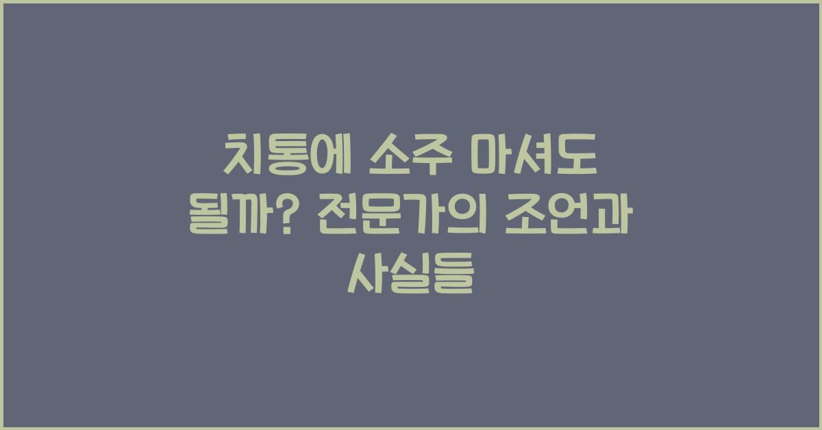 치통에 소주 마셔도 될까