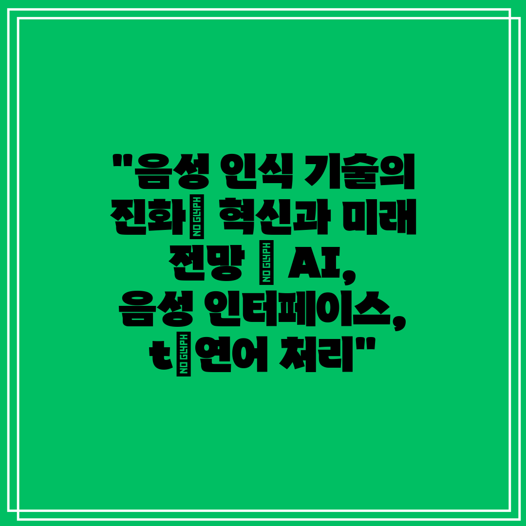 음성 인식 기술의 진화 혁신과 미래 전망  AI, 음성