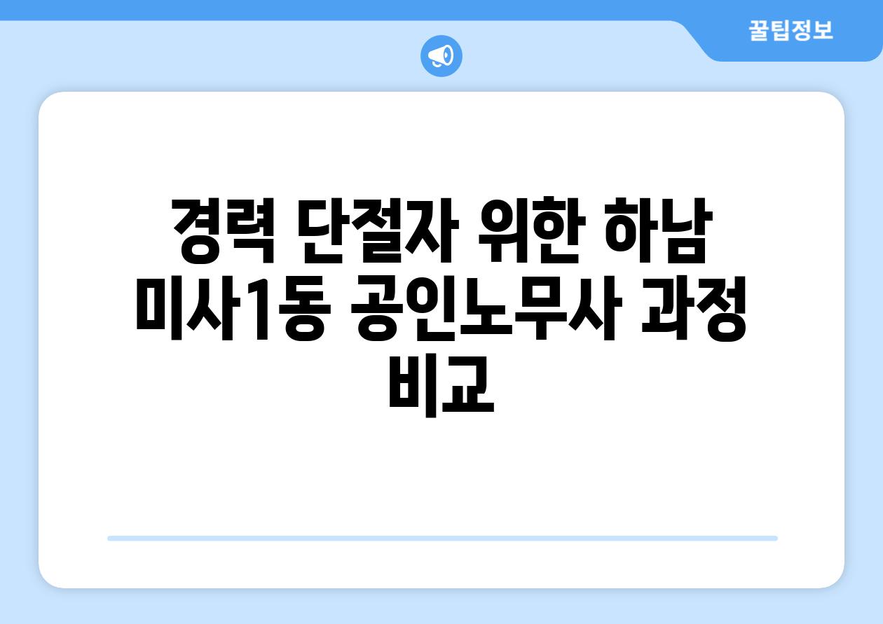 경력 단절자 위한 하남 미사1동 공인노무사 과정 비교