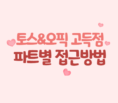  토스&오픽 고득점파트별 접근방법