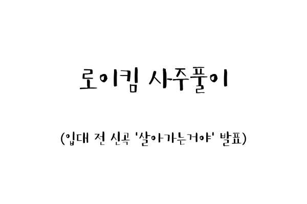  로이킴 사주풀이 (입대 전 신곡 '살아가는거야'발표)