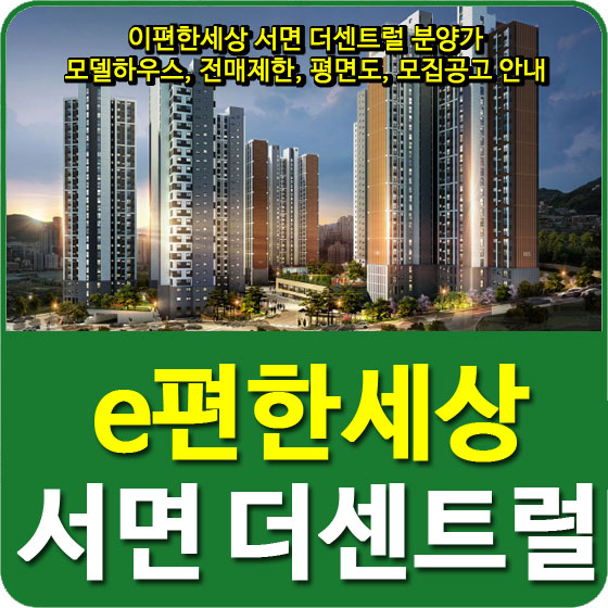  이편한세상 서면 더센트럴 분양가 및 모델하우스, 전매제한, 평면도, 모집공고 안내
