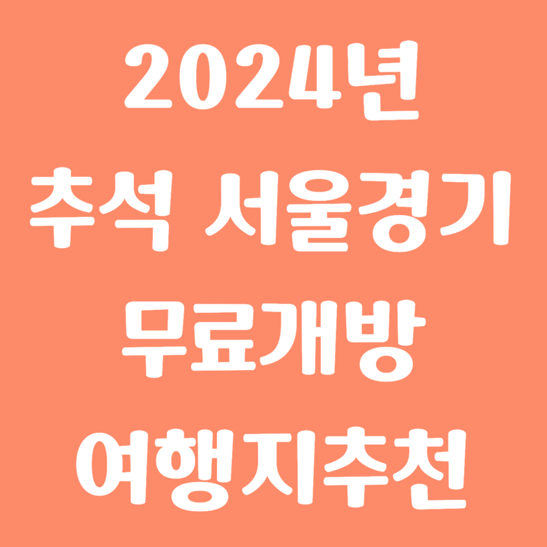 2024년 추석 서울경기 무료개방 여행지 추천