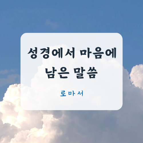 성경에서 마음에 남은 말씀 - 로마서