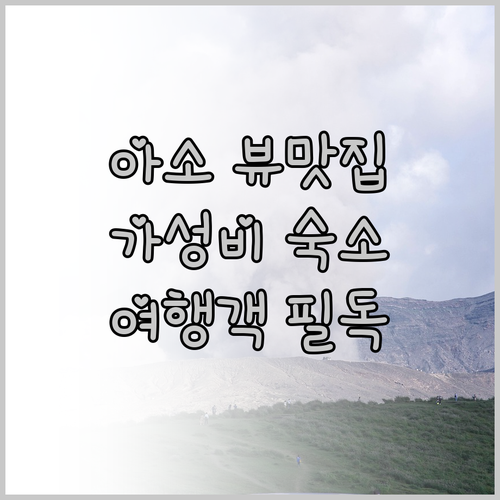 아소 여행객 필독! 뷰 맛집 호텔 &
