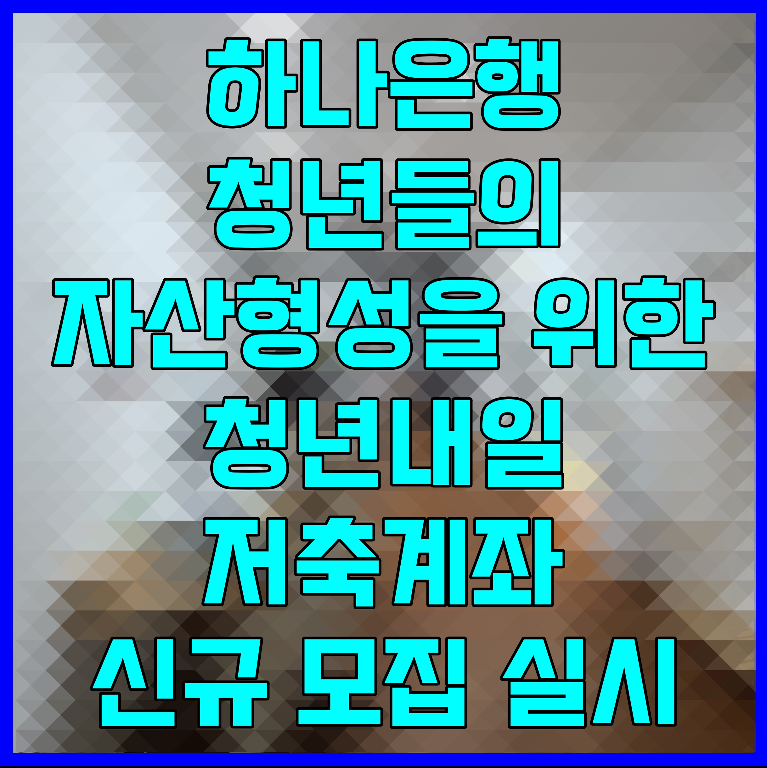  하나은행 청년들의 자산형성을 위한 청년내일저축계좌 신규 모집 실시