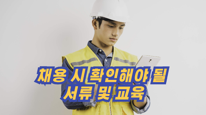 채용 시 확인해야 될 서류 및 교육