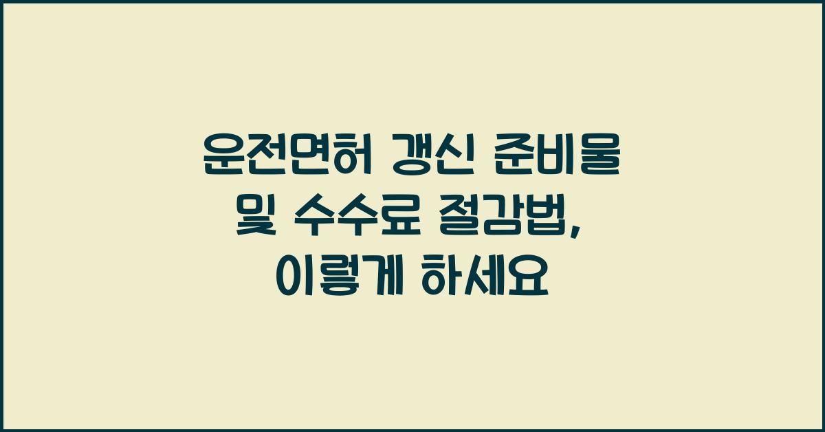 운전면허 갱신 준비물 및 수수료 절감법