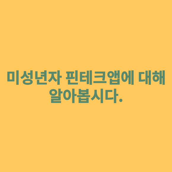  미성년자 핀테크앱에 대해 알아봅시다.