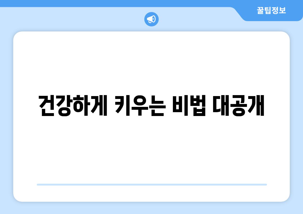 건강하게 키우는 비법 대공개