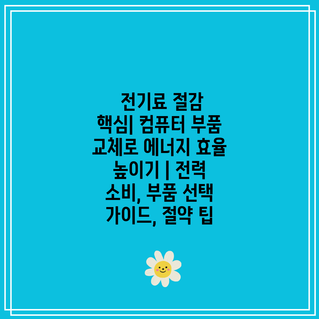  전기료 절감 핵심 컴퓨터 부품 교체로 에너지 효율 높