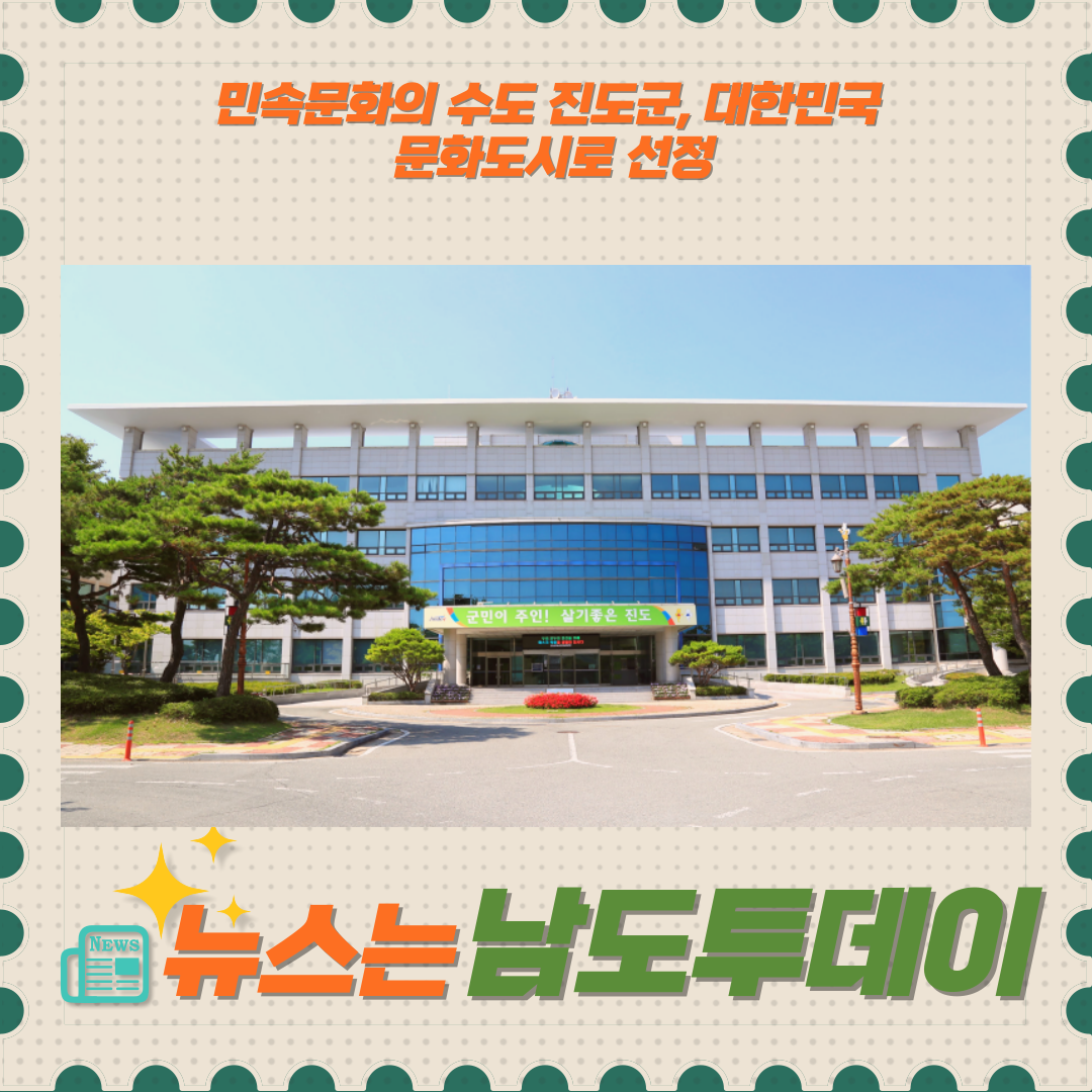  진도군, '대한민국 문화도시'로 선정 민속문화 마스터 클래스로 빛나다-남도투데이
