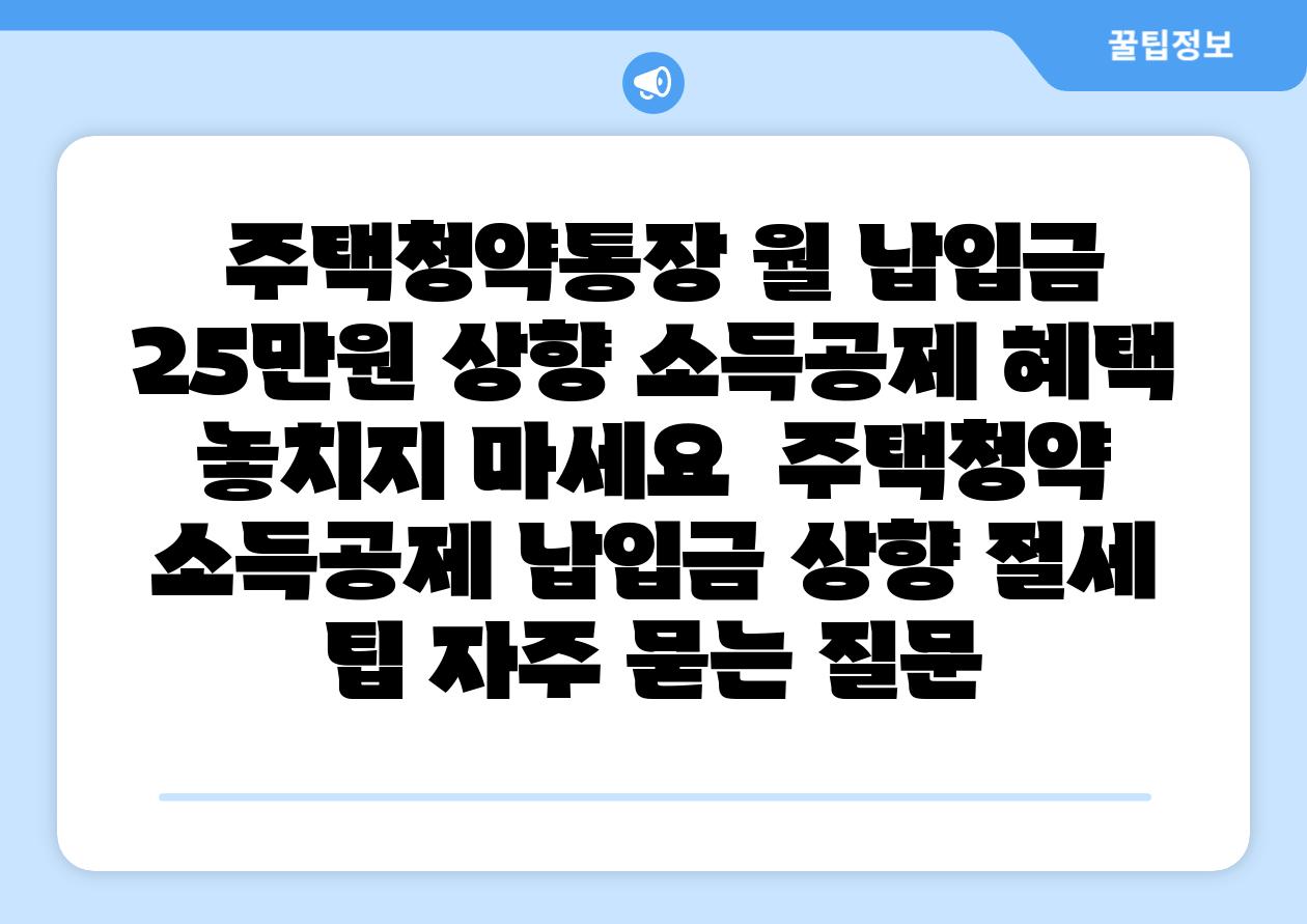  주택청약통장 월 납입금 25만원 상향 소득공제 혜택 놓치지 마세요  주택청약 소득공제 납입금 상향 절세 팁 자주 묻는 질문