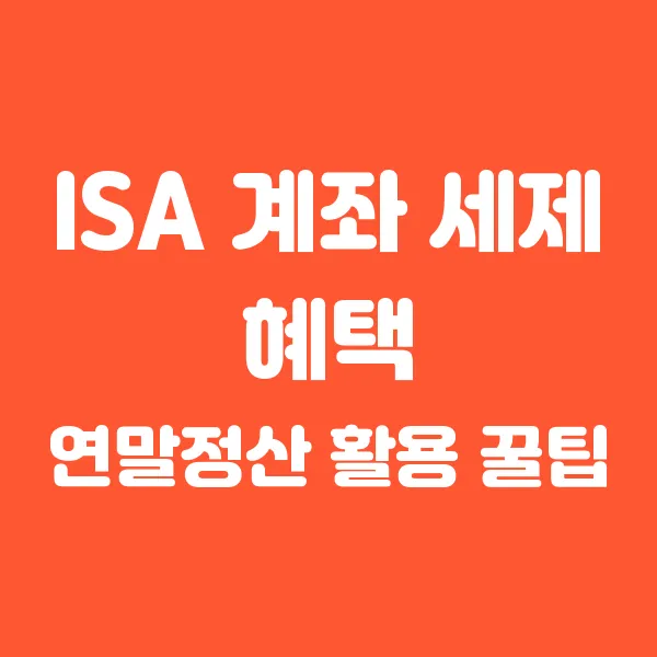 ISA 계좌 세제 혜택과 연말정산 활용 꿀팁