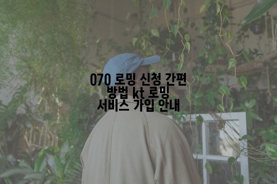 070 로밍 신청 간편 방법 kt 로밍 서비스 가입 안내