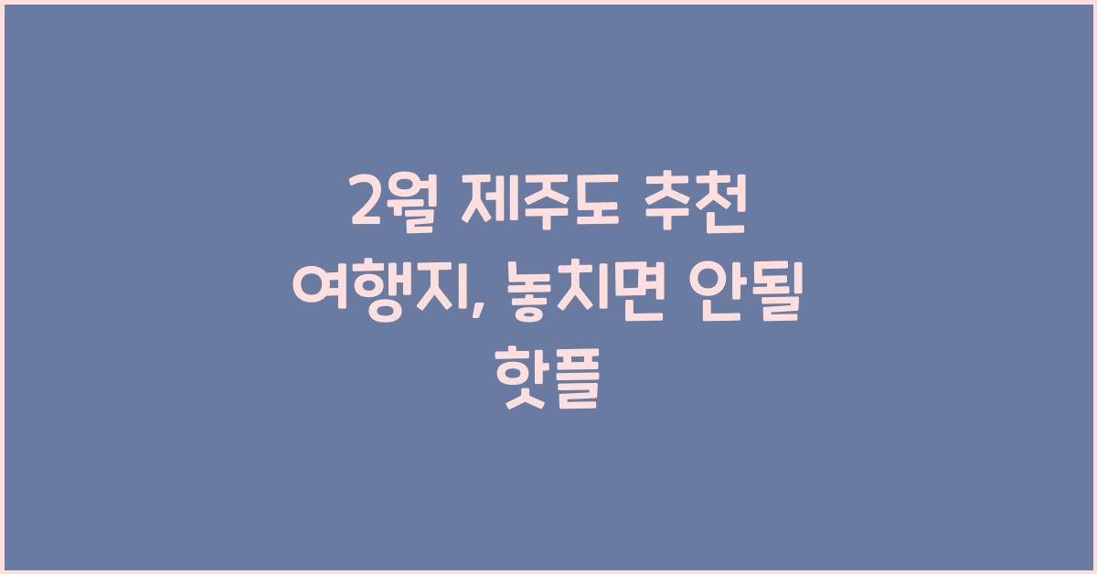 2월 제주도 추천 여행지