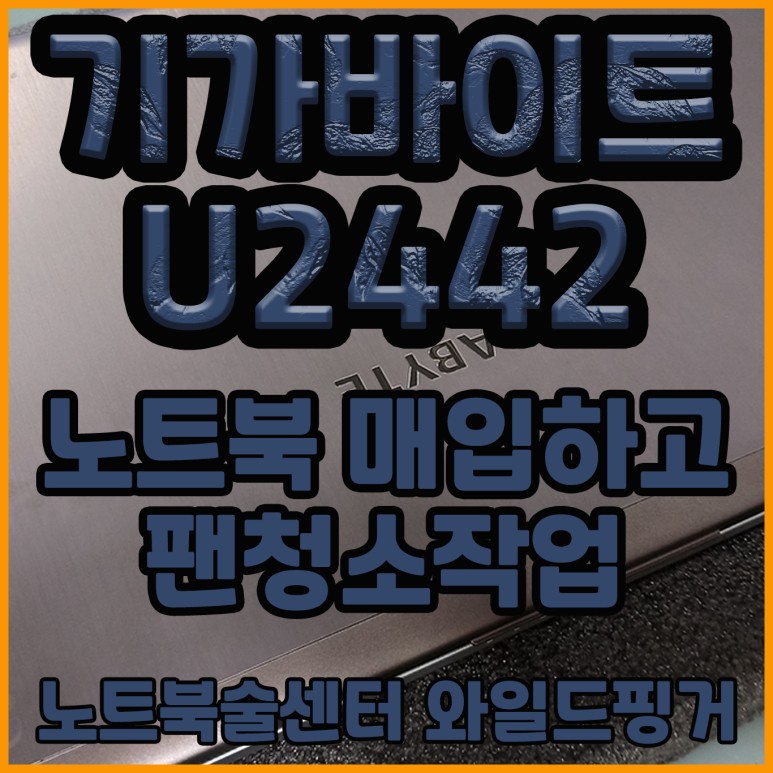  기가바이트 U2442 원주에서 노트북 매입하고 내부청소작업했어요~~