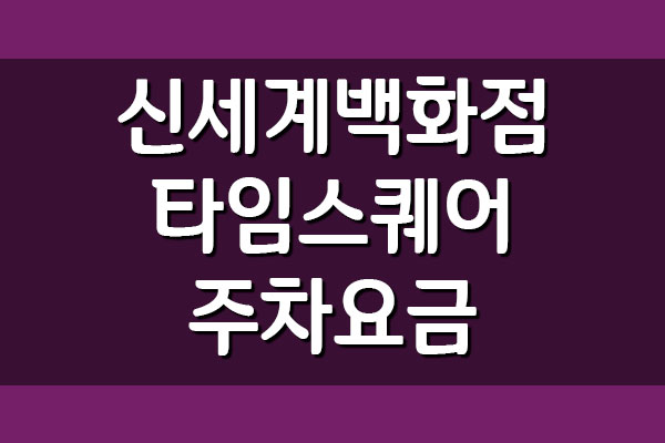  신세계백화점 타임스퀘어점 주차 요금