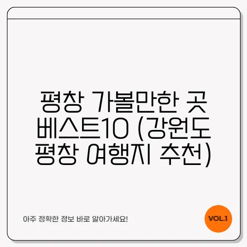 평창 가볼만한 곳 베스트10 (강원도 평창 여행지 추천)