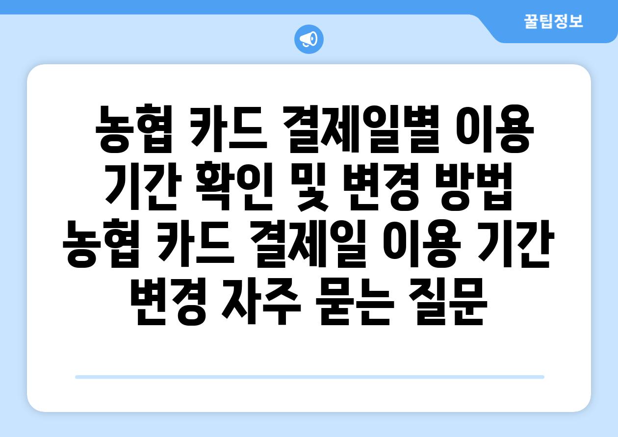  농협 카드 결제일별 이용 기간 확인 및 변경 방법  농협 카드 결제일 이용 기간 변경 자주 묻는 질문