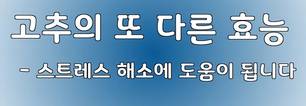고추의 또 다른 효능 - 스트레스 해소에 도움이 됩니다