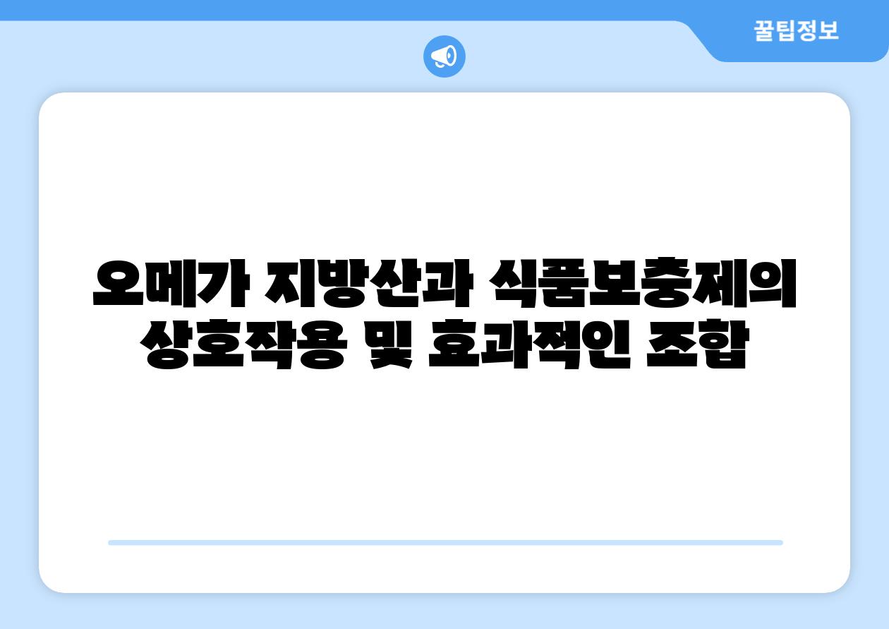 오메가 지방산과 식품보충제의 상호작용 및 효과적인 조합