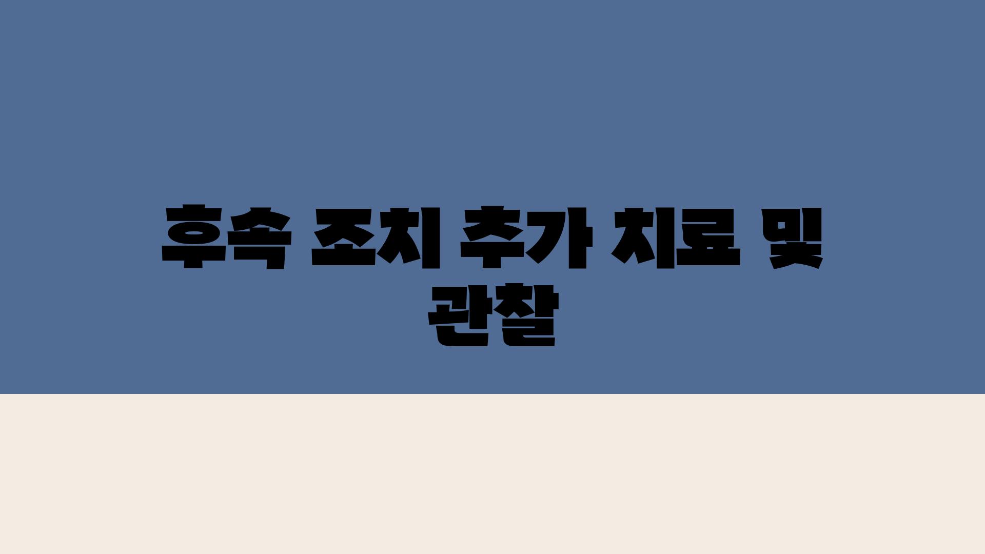 후속 조치 추가 치료 및 관찰