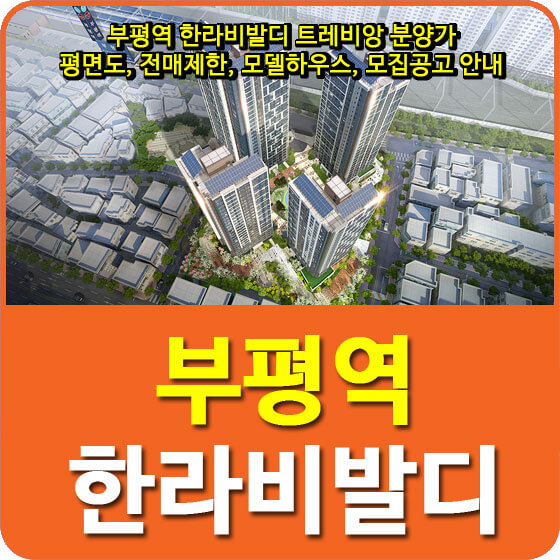  부평역 한라비발디 트레비앙 분양가 및 평면도, 전매제한, 모델하우스, 모집공고 안내