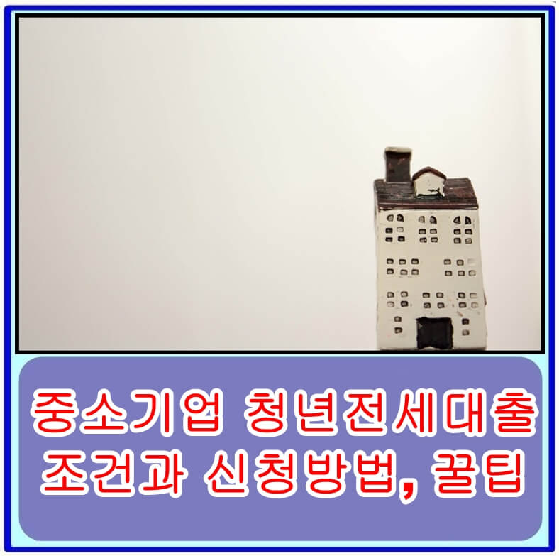 중소기업 청년전세대출의 조건과 신청방법&#44; 그리고 꿀팁