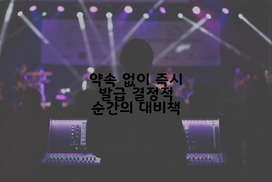 약속 없이 즉시 발급 결정적 순간의 대비책