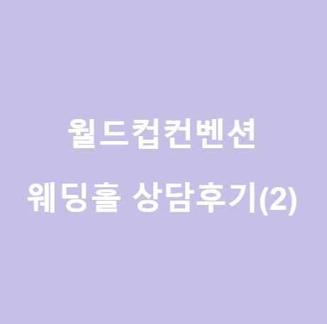  <월드컵컨벤션 웨딩홀> 방문 상담 후기 및 찾아가는 법