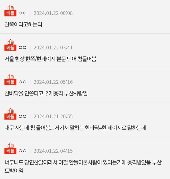 ㅇㅇ
2024.01.22 00:08
한쪽이라고하는디
베플 ㅇㅇ
2024.01.22 03:41
서울 한장 한쪽/한페이지 본문 단어 첨들어봄
베플
ㅇㅇ❘2024.01.22 05:16
한바닥을 안쓴다고..? 개충격 부산사람임
베플
ㅇㅇ❘2024.01.21 20:55
대구 사는데 첨 들어봄... 저기서 말하는 한바닥 한 페이지로 말하는데
베플
ㅇㅇ ❘2024.01.22 04:15
너무나도 당연한말이라서 이걸 안들어본사람이 있다는거에 충격받았음 부산 토박이임